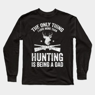 The only thing I love more than hunting is being a dad Long Sleeve T-Shirt